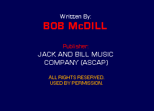 Written By

JACK AND BILL MUSIC

COMPANY (ASCAPJ

ALL RIGHTS RESERVED
USED BY PERMISSION