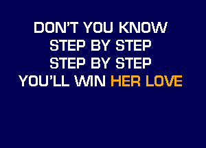 DON'T YOU KNOW
STEP BY STEP
STEP BY STEP

YOU'LL WIN HER LOVE