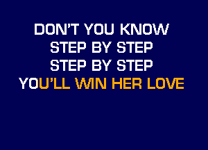 DON'T YOU KNOW
STEP BY STEP
STEP BY STEP

YOU'LL WIN HER LOVE