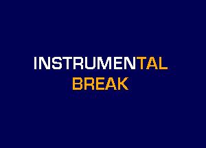 INSTRUMENTAL

BREAK