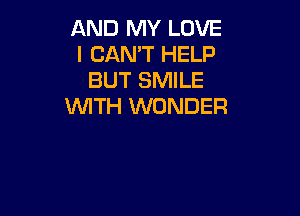 AND MY LOVE
I CAN'T HELP
BUT SMILE
WITH WONDER