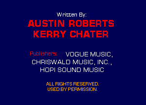 Written By

VOGUE MUSIC,
CHRISWALD MUSIC, INC,
HDPI SOUND MUSIC

ALL RIGHTS RESERVED
USED BY PERMISSION