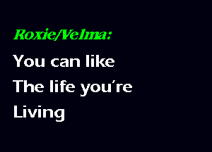 Rozfellfelrm.'

You can like

The life you're

Living