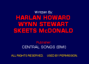 Written Byz

CENTRAL SONGS (BMIJ

ALL RIGHTS RESERVED, USED BY PERMISSION.