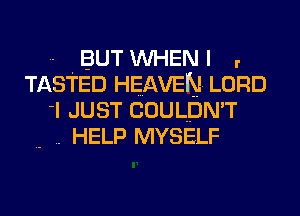 .- BUT INHEN I r
TASTED HEAVEN LORD
I JUST COULDN'T

.. HELP MYSELF