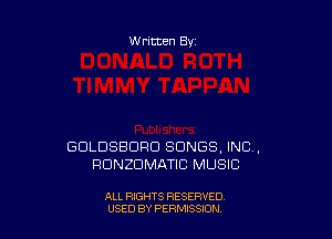 Written By

GDLDSBDRD SONGS, INC,
RUNZDMATIC MUSIC

ALL RIGHTS RESERVED
USED BY PERMISSDN