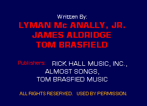 Written Byz

RICK HALL MUSIC, INC .
ALMOST SONGS.
TOM BRASFIED MUSIC

ALL RIGHTS RESERVED. USED BY PERMISSION