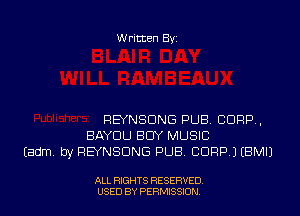 Written Byi

REYNSDNG PUB. CORP,
BAYDLJ BUY MUSIC
Eadm. by REYNSDNG PUB. CORP.) EBMIJ

ALL RIGHTS RESERVED.
USED BY PERMISSION.