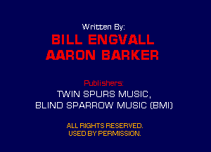 W ritten Bs-

TWIN SPURS MUSIC,
BLIND SPARROW MUSIC (BMIJ

ALL RIGHTS RESERVED
USED BY PERNJSSJON