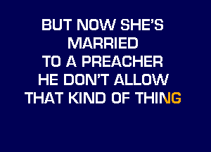 BUT NOW SHE'S
MARRIED
TO A PREACHER
HE DUNW ALLOW
THAT KIND OF THING
