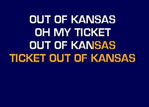 OUT OF KANSAS
OH MY TICKET
OUT OF KANSAS

TICKET OUT OF KANSAS