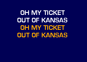 OH MY TICKET
OUT OF KANSAS
OH MY TICKET

OUT OF KANSAS