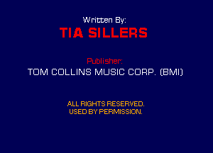 Written By

TOM COLLINS MUSIC COHP. EBMIJ

ALL RIGHTS RESERVED
USED BY PERMISSION