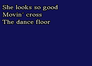 She looks so good
Movin' cross
The dance floor