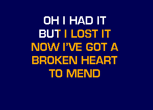 OH I HAD IT
BUT I LUST IT
NOW I'VE GOT A

BROKEN HEART
T0 MEND