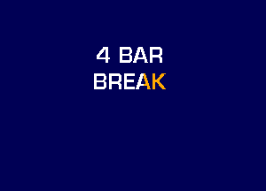 4 BAR
BREAK