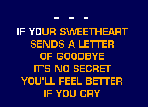 IF YOUFI SWEETHEAFIT
SENDS A LETTER
OF GOODBYE
IT'S N0 SECRET
YOU'LL FEEL BETI'ER
IF YOU CRY