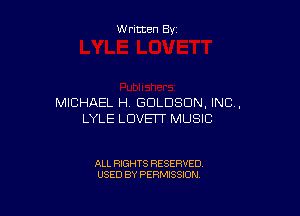 W ritten By

MICHAEL H, GDLDSDN, INC,

LYLE LDVEIT MUSIC

ALL RIGHTS RESERVED
USED BY PERMISSION