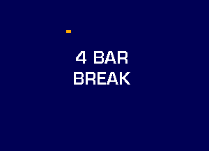 4 BAR
BREAK