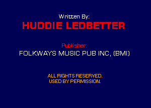 Written By

FDLKWAYS MUSIC PUB INC. EBMIJ

ALL RIGHTS RESERVED
USED BY PERMISSION