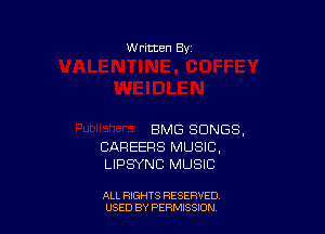 W ritten By

BMG SONGS.
CAREERS MUSIC,
LIPSYNC MUSIC

ALL RIGHTS RESERVED
USED BY PERMISSJON