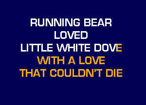 RUNNING BEAR
LOVED
LITI'LE WHITE DOVE
'WITH A LOVE
THAT COULDN'T DIE