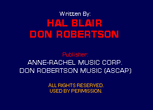 W ritten Byz

ANNE-PACHEL MUSIC CORP
DUN ROBERTSON MUSIC (ASCAPJ

ALL RIGHTS RESERVED.
USED BY PERMISSION