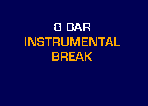 -8 BAR
INSTRUMENTAL

BREAK