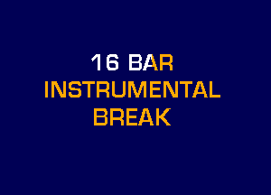 'I 6 BAR
INSTRUMENTAL

BREAK