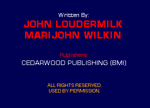 Written Byz

CEDARWOOD PUBLISHING (BMIJ

ALL RIGHTS RESERVED,
USED BY PERMISSION.