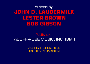 Written By

ACUFF-RDSE MUSIC, INC EBMIJ

ALL RIGHTS RESERVED
USED BY PERMISSION