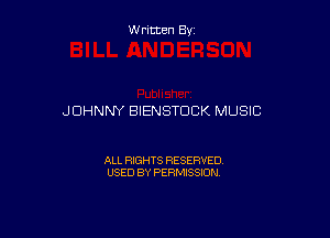 Written By

JOHNNY EIIENSTOCK MUSIC

ALL RIGHTS RESERVED
USED BY PERMISSION