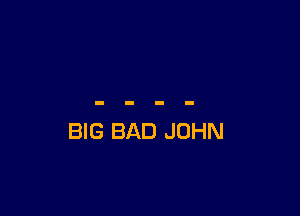 BIG BAD JOHN
