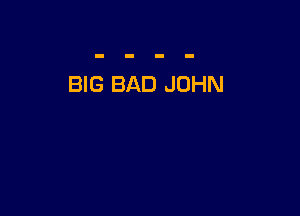 BIG BAD JOHN