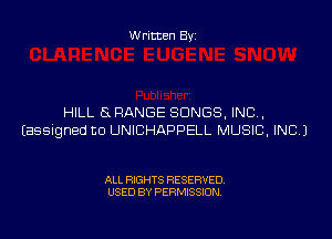 Written By

HILL 8 RANGE SONGS, INC,

Easelgned to UNICHAPPELL MUSIC, INC)

ALL RIGHTS RESERVED
USED BY PERMISSION