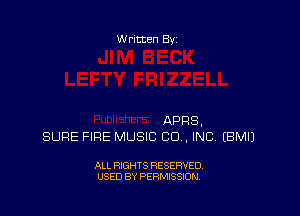 Written Byz

APPS,
SURE FIRE MUSIC CO, INC (BMIJ

ALL RIGHTS RESERVED,
USED BY PERMISSION.