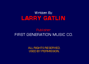 W ritten 83!

FIRST GENERATION MUSIC CD.

ALL RIGHTS RESERVED
USED BY PERMISSION