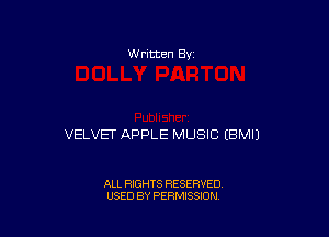 W ntten 8v

VELVET APPLE MUSIC EBMIJ

ALL RIGHTS RESERVED
USED BY PERMISSION