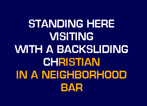 STANDING HERE
VISITING
1WITH A BACKSLIDING
CHRISTIAN
IN A NEIGHBORHOOD
BAR