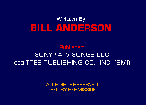 W ritten By

SDNYXATV SONGS LLC
dba TREE PUBLISHING CO. INC EBMIJ

ALL RIGHTS RESERVED
USED BY PERMISSION