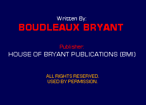 Written Byi

HOUSE OF BRYANT PUBLICATIONS EBMIJ

ALL RIGHTS RESERVED.
USED BY PERMISSION.