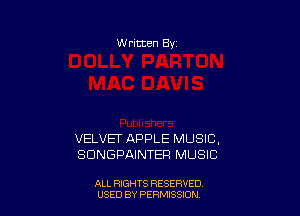 W ritten Bv

VELVET APPLE MUSIC,
SDNGPAINTER MUSIC

ALL RIGHTS RESERVED
USED BY PERIWSSXDN