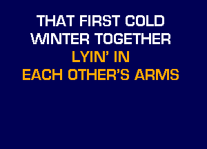 THAT FIRST COLD
WNTER TOGETHER
LYIM IN
EACH OTHER'S ARMS