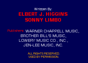 Written Byz

WARNER CHAPPELL MUSIC.
BROTHER BILL'S MUSIC,
LUWEFIY MUSIC CO, INC.
JEN-LEE MUSIC, INC.

ALL RIGHTS RESERVED
USED BY PERMISSION