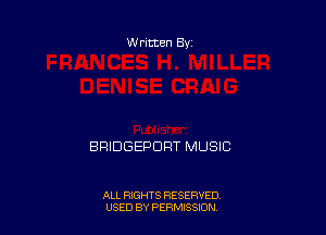 W ritten By

BRIDGEPDRT MUSIC

ALL RIGHTS RESERVED
USED BY PERMISSDN