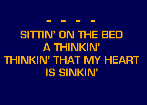SITI'IN' ON THE BED
A THINKIM
THINKIM THAT MY HEART
IS SINKIM