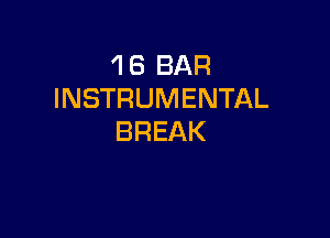 1 6 BAR
INSTRUMENTAL

BREAK