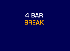 4 BAR
BREAK