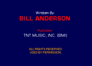 W ritcen By

TNT MUSIC, INC EBMU

ALL RIGHTS RESERVED
USED BY PERMISSION