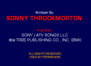 W ritten 8v

SDNYXATV SONGS LLC
dba TREE PUBLISHING CO. INC EBMIJ

ALL RIGHTS RESERVED
U'SED BY PERMISSION